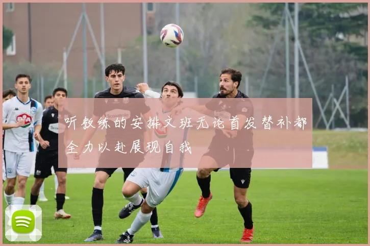 听教练的安排文班无论首发替补都全力以赴展现自我